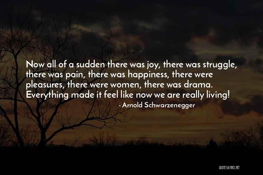 Sudden Happiness Quotes By Arnold Schwarzenegger Sudden Happiness Quotes By Arnold Schwarzenegger