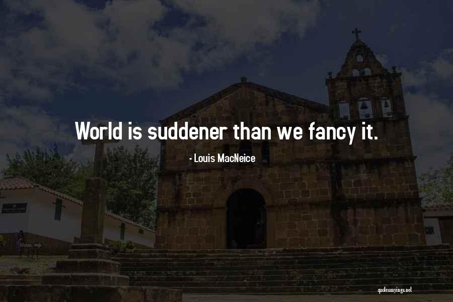 Suddener Quotes By Louis MacNeice Suddener Quotes By Louis MacNeice