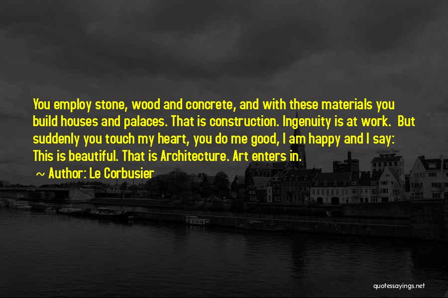 Suddenly Happy Quotes By Le Corbusier