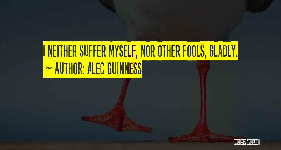 Suffer Fools Gladly Quotes By Alec Guinness