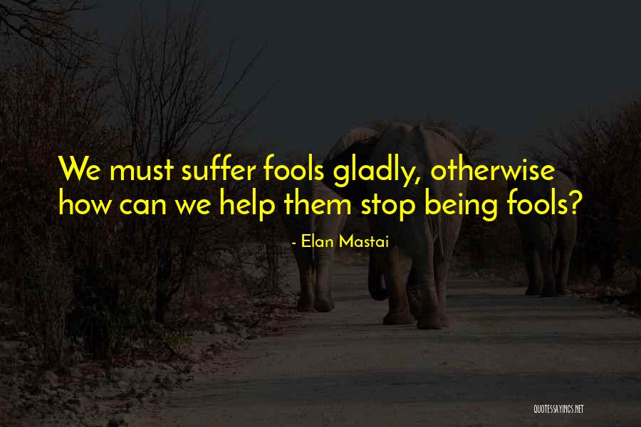 Suffer Fools Gladly Quotes By Elan Mastai