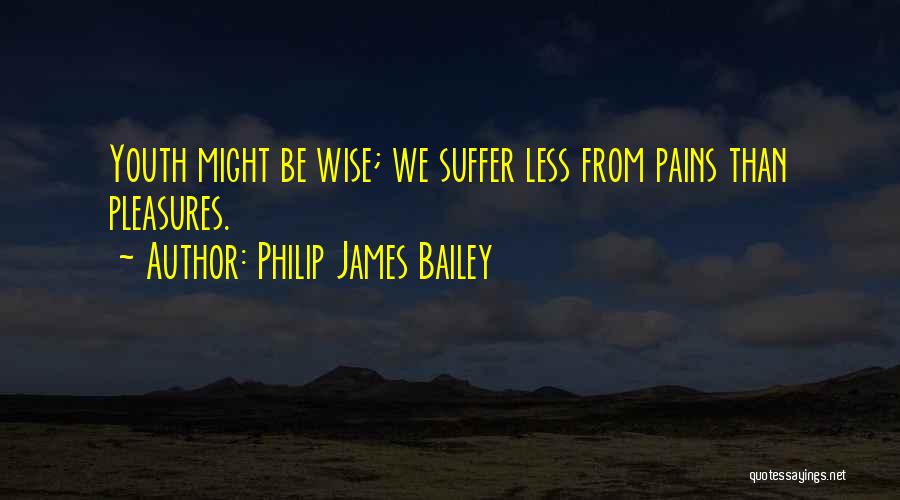 Suffer Pain Quotes By Philip James Bailey