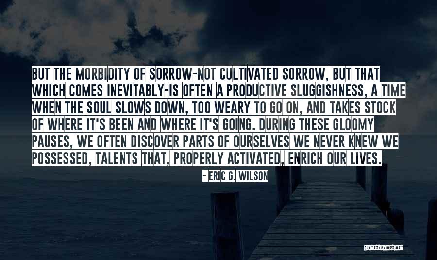 Suffering And Sorrow Quotes By Eric G. Wilson Suffering And Sorrow Quotes By Eric G. Wilson