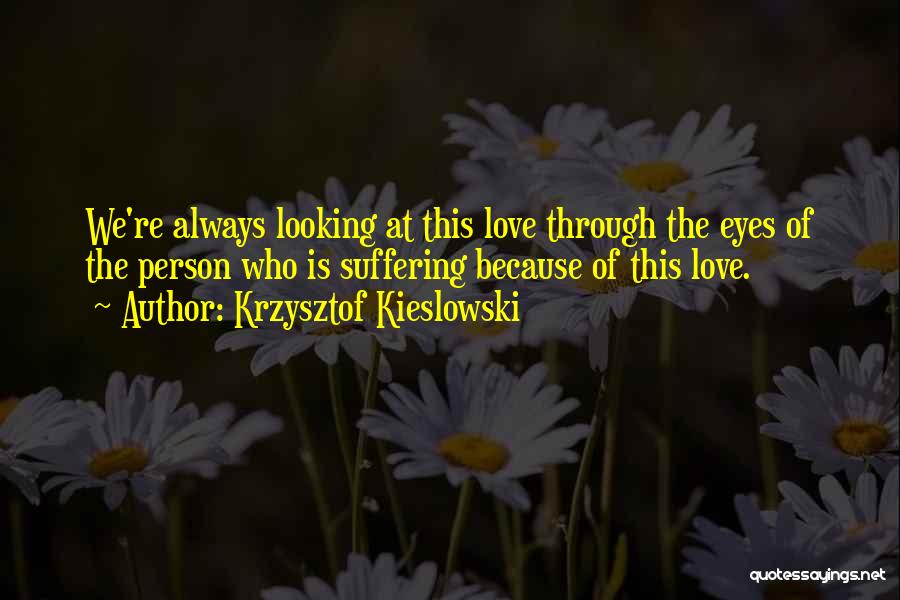 Suffering Because Of Love Quotes By Krzysztof Kieslowski