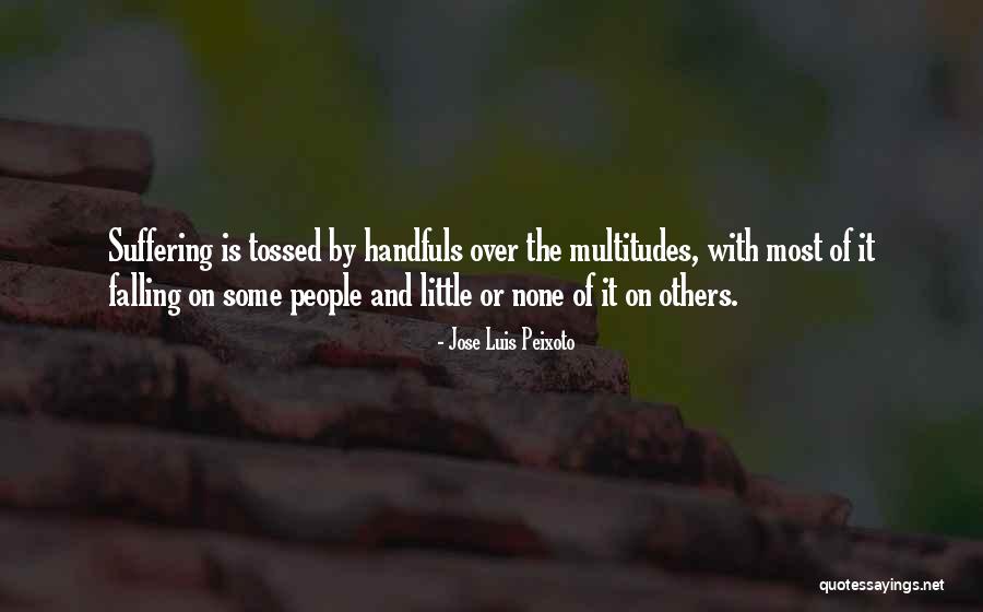 Suffering Of Others Quotes By Jose Luis Peixoto Suffering Of Others Quotes By Jose Luis Peixoto