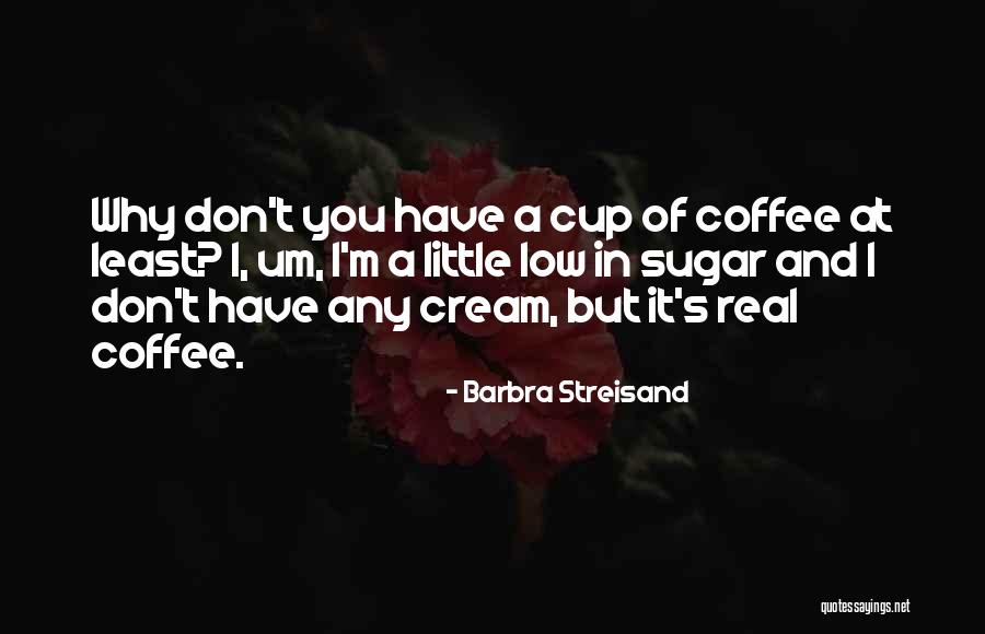 Sugar And Cream Quotes By Barbra Streisand Sugar And Cream Quotes By Barbra Streisand
