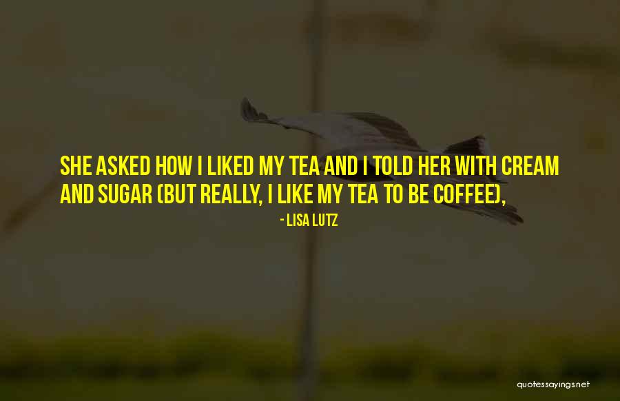 Sugar And Cream Quotes By Lisa Lutz Sugar And Cream Quotes By Lisa Lutz