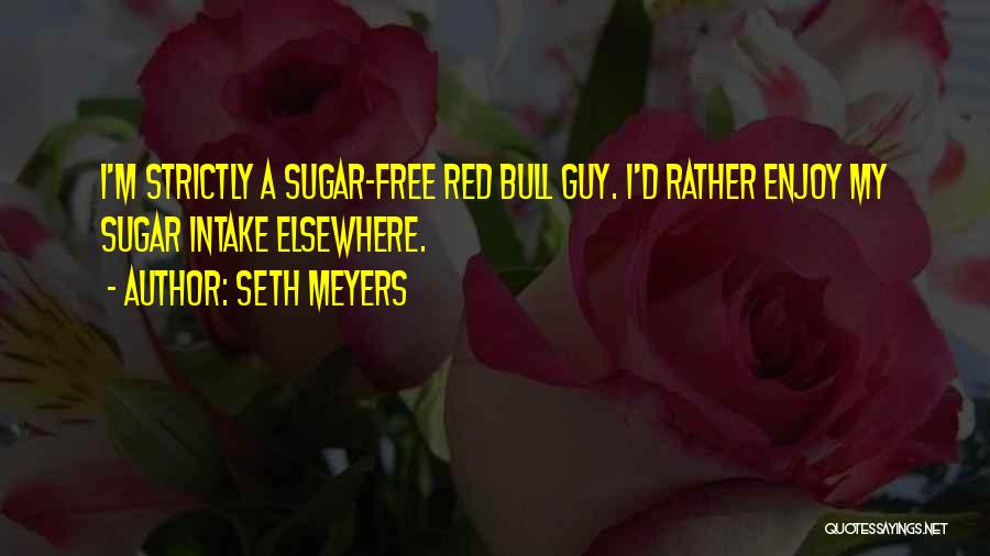 Sugar Intake Quotes By Seth Meyers