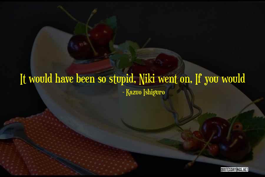 Suhasini Swamy Quotes By Kazuo Ishiguro Suhasini Swamy Quotes By Kazuo Ishiguro