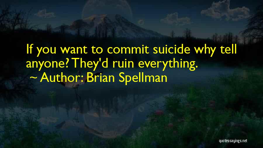 Suicide Attempts Quotes By Brian Spellman