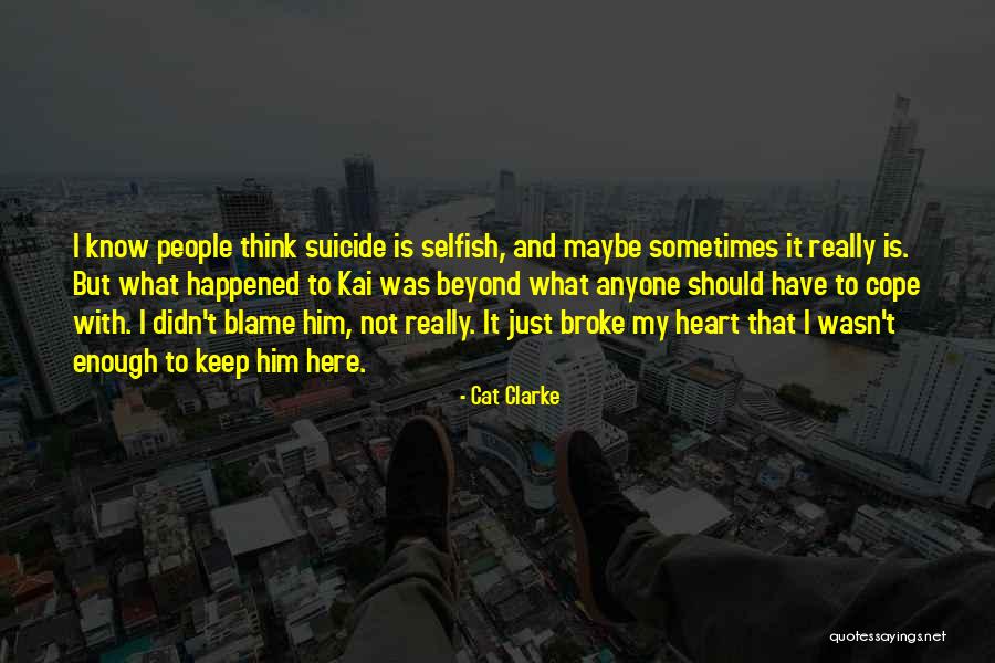 Suicide Is Not Selfish Quotes By Cat Clarke Suicide Is Not Selfish Quotes By Cat Clarke