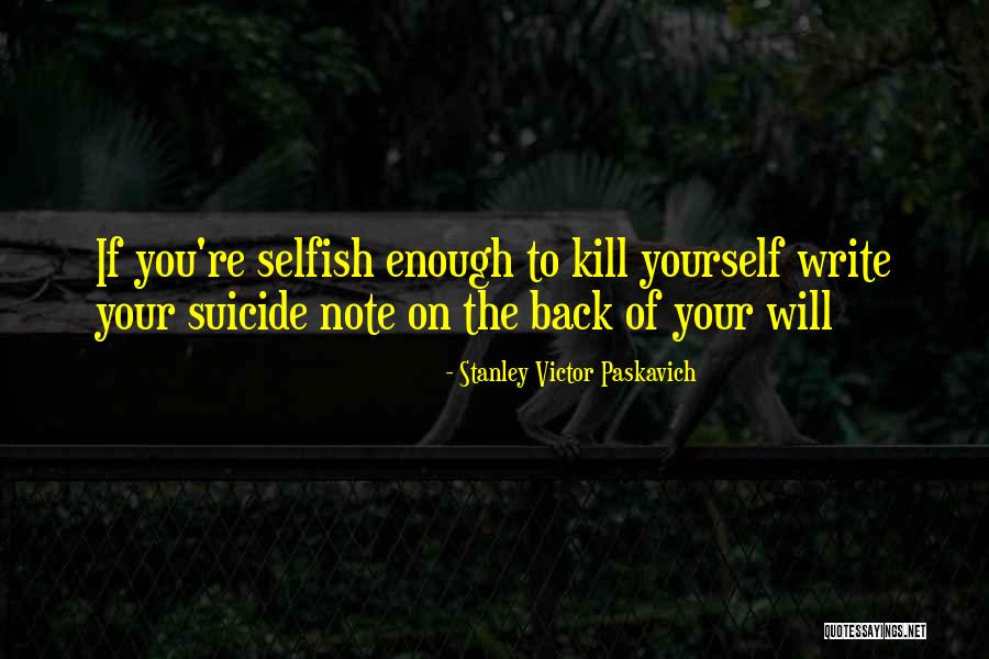 Suicide Is Selfish Quotes By Stanley Victor Paskavich Suicide Is Selfish Quotes By Stanley Victor Paskavich