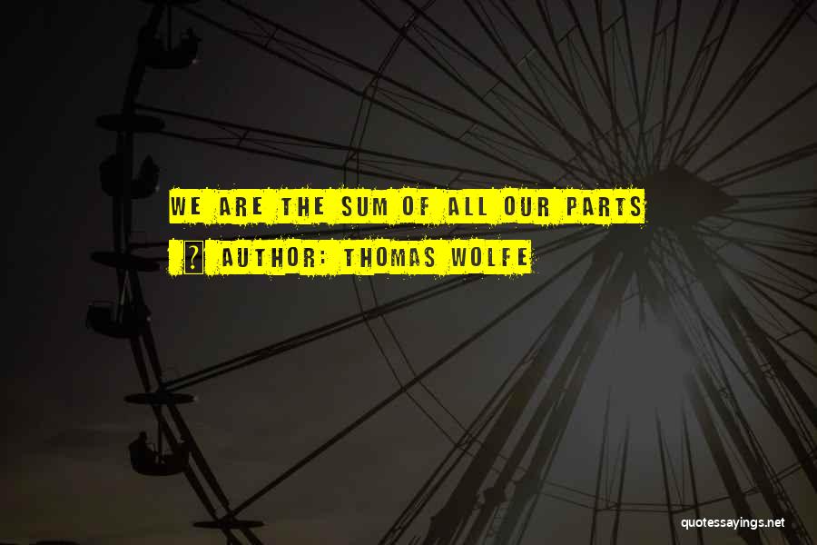 Sum Of All Parts Quotes By Thomas Wolfe