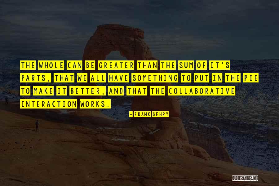 Sum Of The Parts Quotes By Frank Gehry Sum Of The Parts Quotes By Frank Gehry
