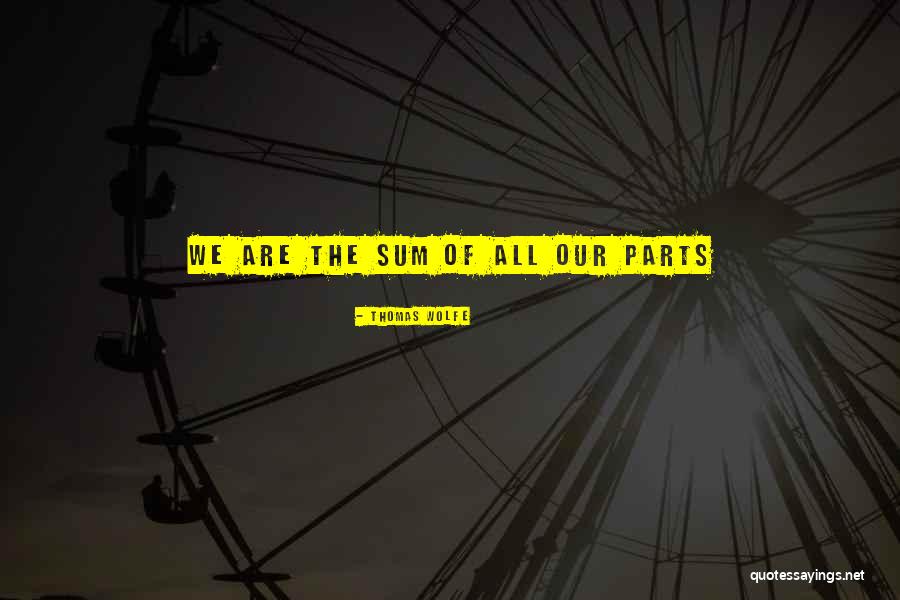Sum Of The Parts Quotes By Thomas Wolfe Sum Of The Parts Quotes By Thomas Wolfe