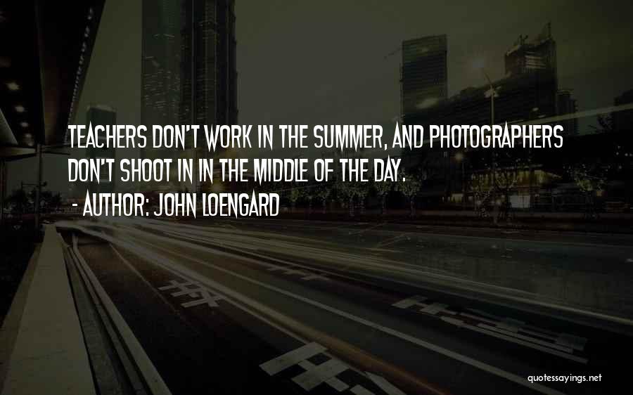 Summer For Teachers Quotes By John Loengard