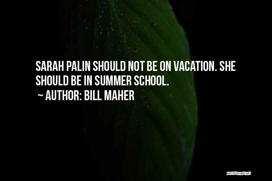 Summer Vacation School Quotes By Bill Maher