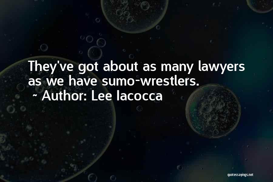Sumo Wrestler Quotes By Lee Iacocca