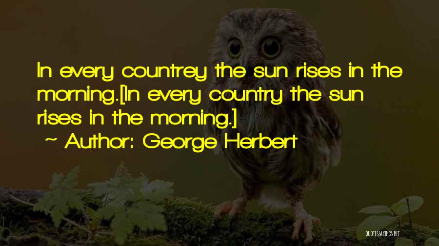 Sun Also Rises Quotes By George Herbert