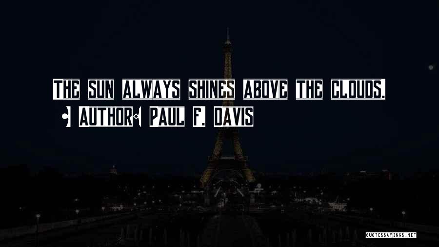 Sun Always Shines Quotes By Paul F. Davis