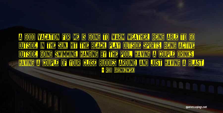 Sun And Beach Quotes By Rob Gronkowski Sun And Beach Quotes By Rob Gronkowski