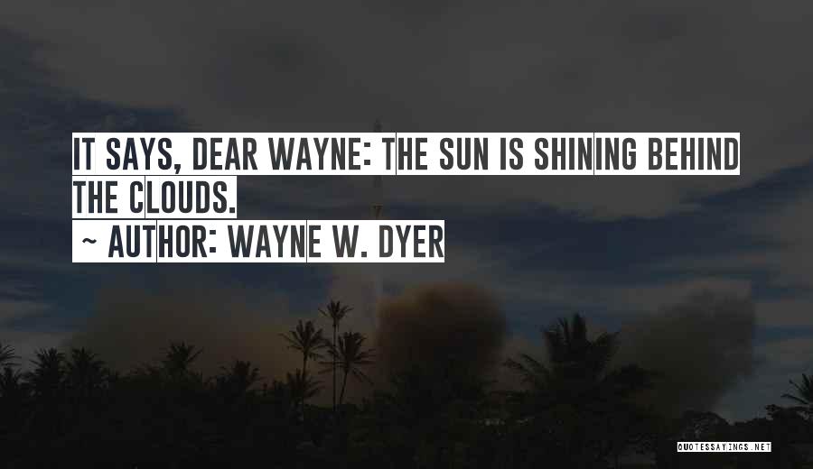 Sun Behind Clouds Quotes By Wayne W. Dyer
