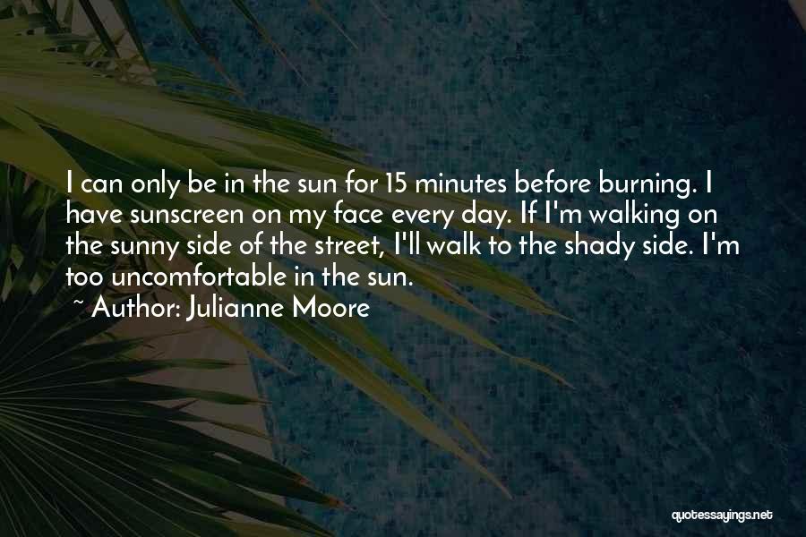 Sun Burning Quotes By Julianne Moore