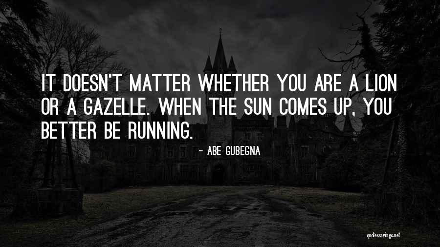 Sun Comes Up Quotes By Abe Gubegna