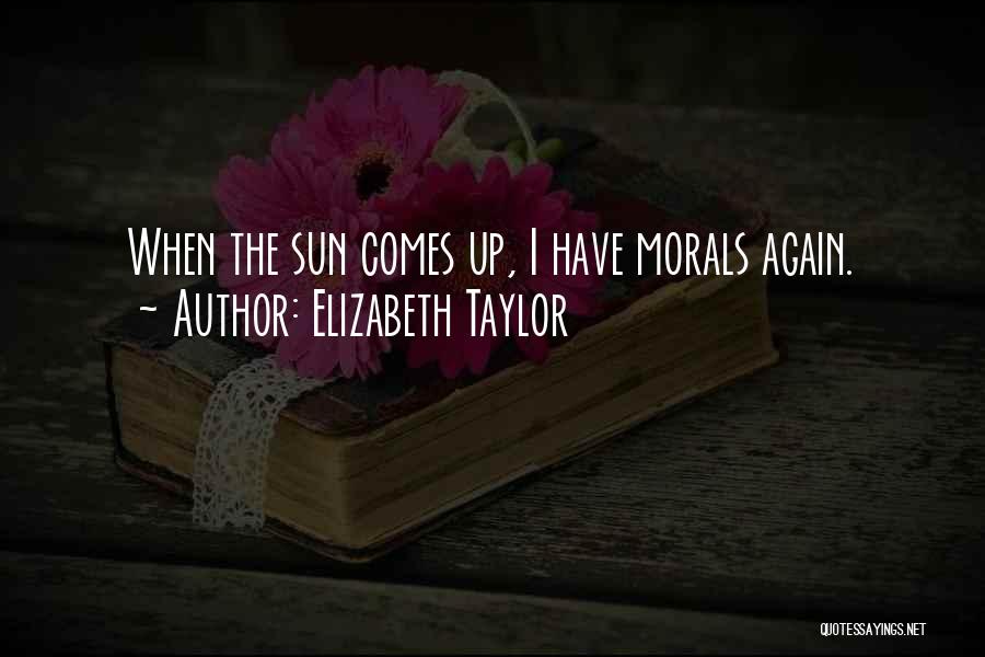 Sun Comes Up Quotes By Elizabeth Taylor