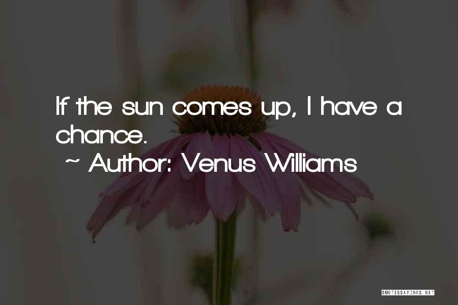 Sun Comes Up Quotes By Venus Williams