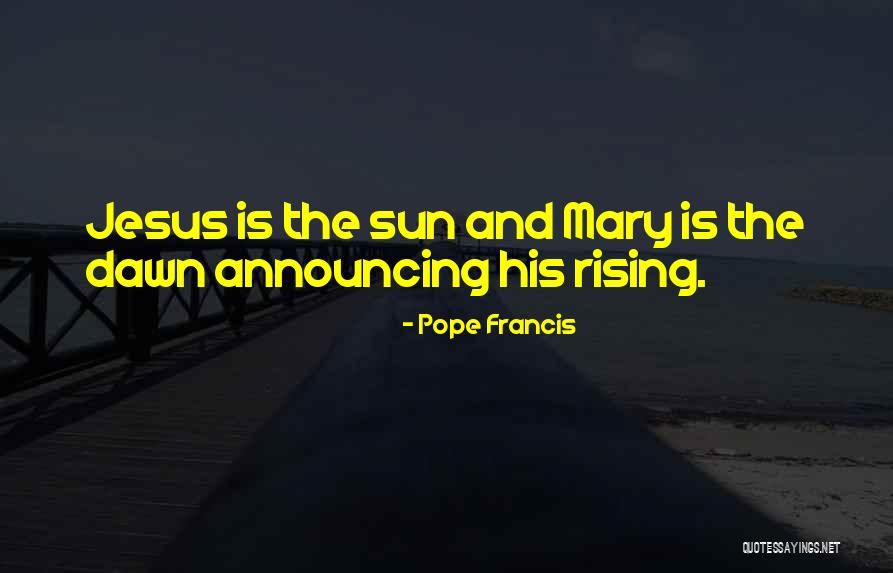 Sun Dawn Quotes By Pope Francis Sun Dawn Quotes By Pope Francis