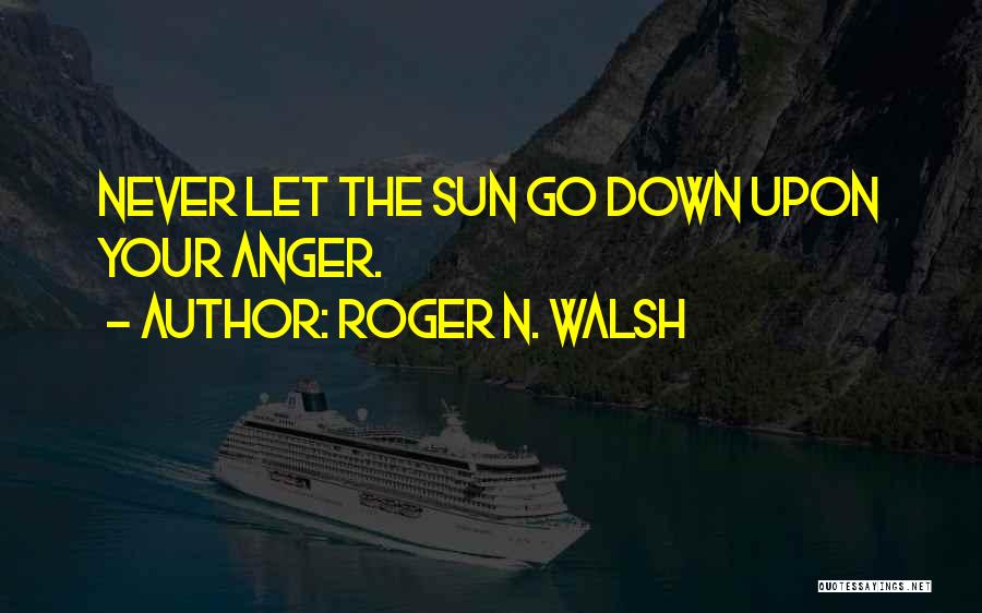 Sun Go Down Quotes By Roger N. Walsh