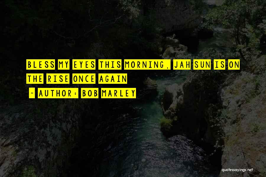 Sun In Your Eye Quotes By Bob Marley