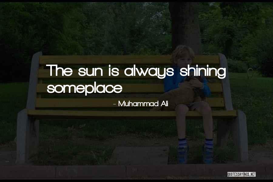 Sun Is Always Shining Quotes By Muhammad Ali Sun Is Always Shining Quotes By Muhammad Ali
