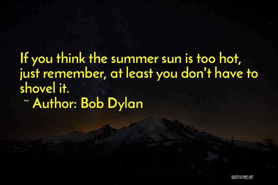 Sun Is Hot Quotes By Bob Dylan