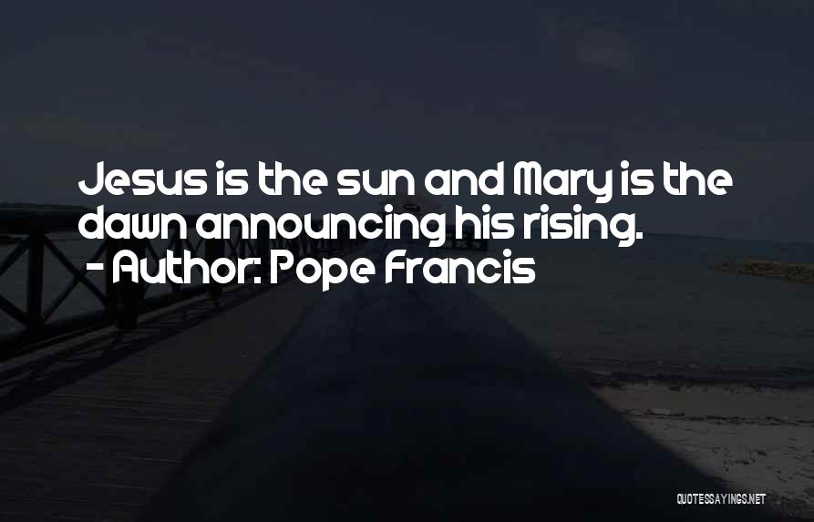 Sun Is Rising Quotes By Pope Francis