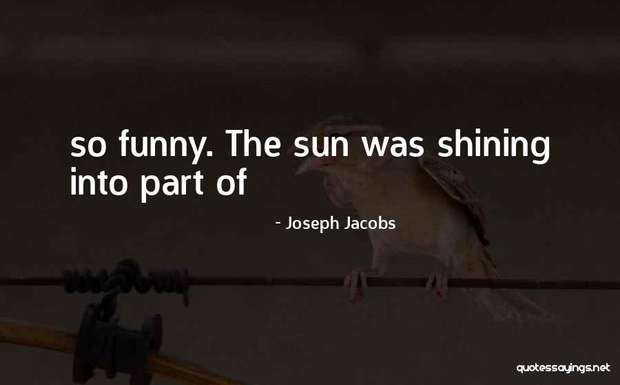 Sun Is Shining Funny Quotes By Joseph Jacobs Sun Is Shining Funny Quotes By Joseph Jacobs