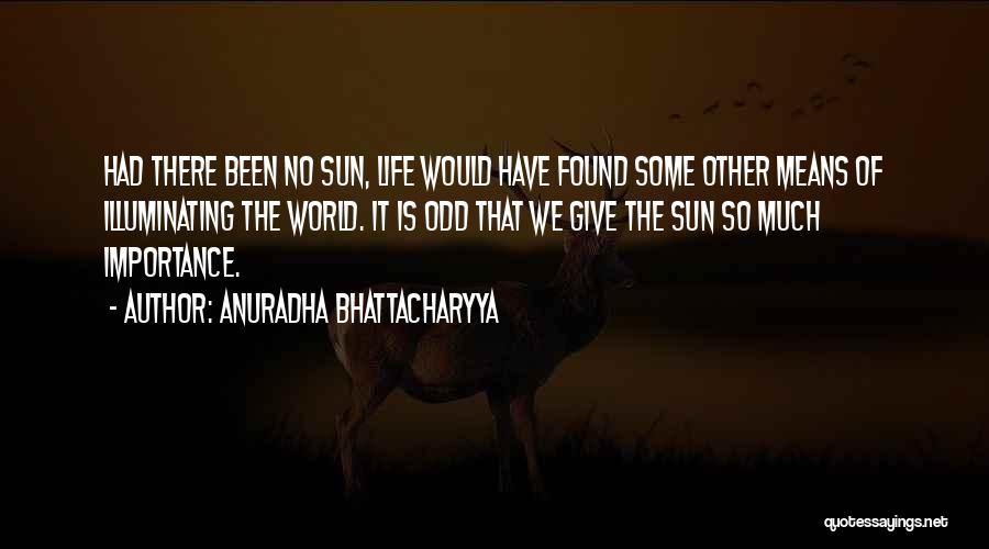 Sun Life Quotes By Anuradha Bhattacharyya