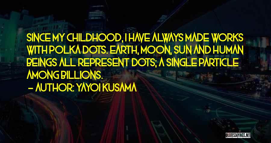Sun Moon And Earth Quotes By Yayoi Kusama