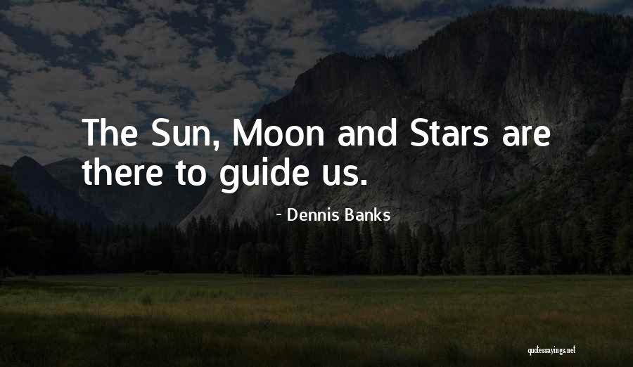 Sun Moon And Stars Quotes By Dennis Banks