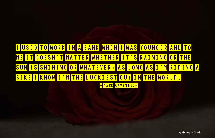 Sun Or Rain Quotes By Mark Cavendish Sun Or Rain Quotes By Mark Cavendish