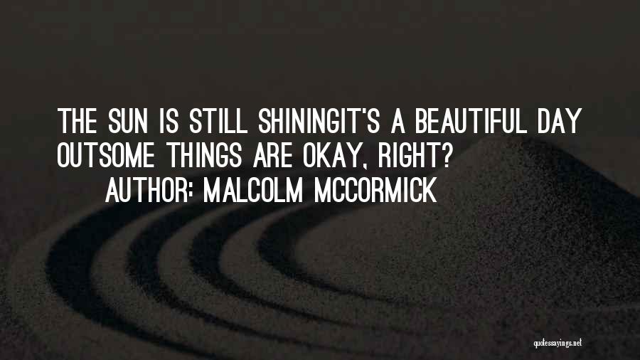 Sun Shining Day Quotes By Malcolm McCormick