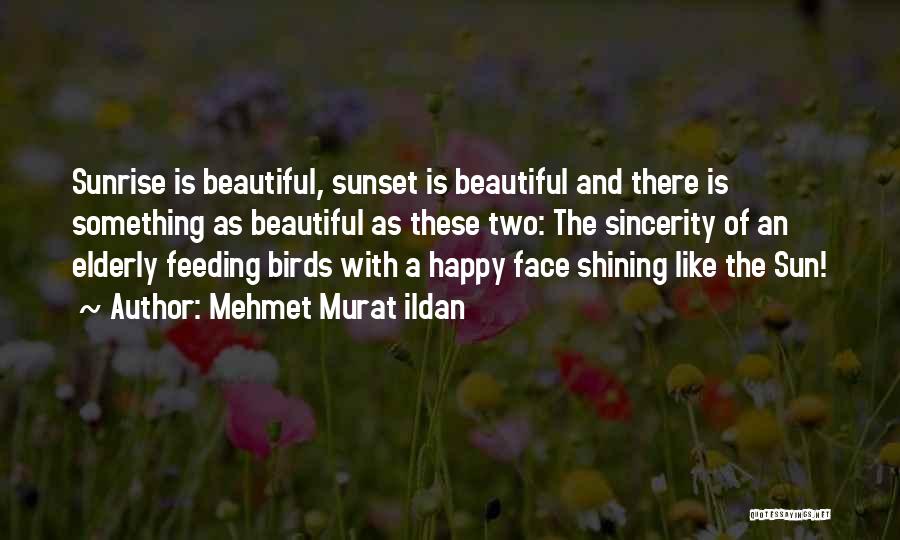 Sun Shining On Your Face Quotes By Mehmet Murat Ildan