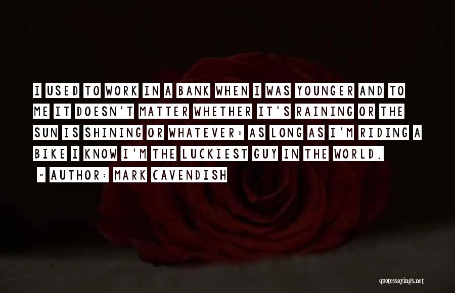 Sun Shining Quotes By Mark Cavendish