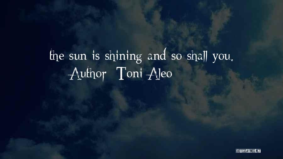 Sun Shining Quotes By Toni Aleo