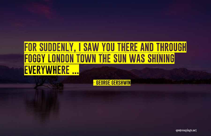 Sun Shining Through Quotes By George Gershwin