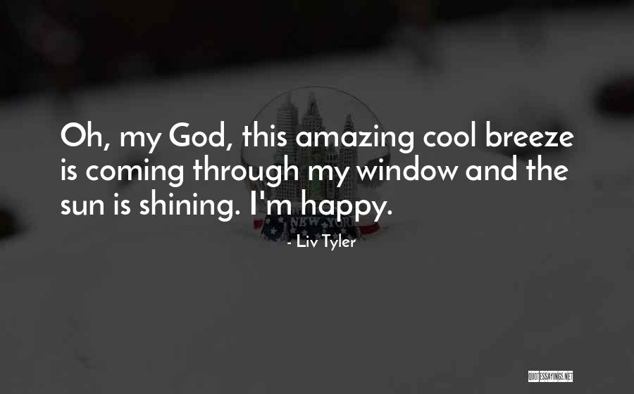 Sun Shining Through Quotes By Liv Tyler