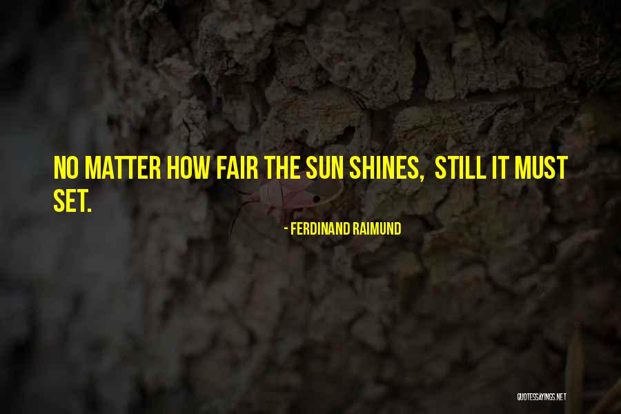 Sun Still Shines Quotes By Ferdinand Raimund Sun Still Shines Quotes By Ferdinand Raimund