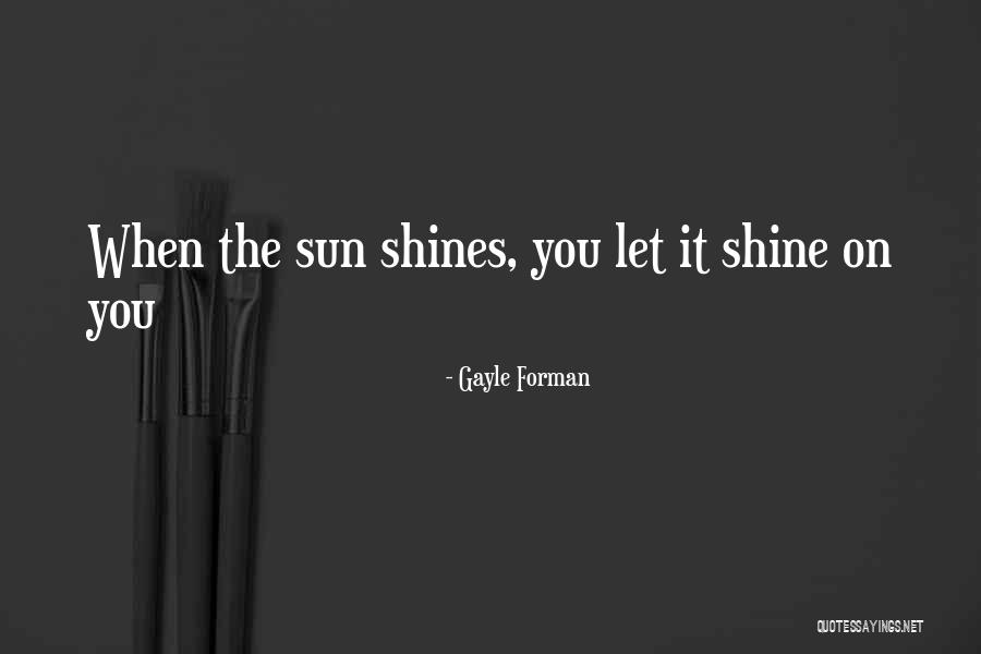 Sun Still Shines Quotes By Gayle Forman Sun Still Shines Quotes By Gayle Forman