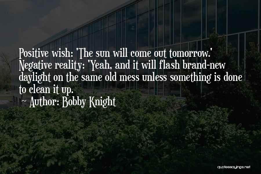 Sun Will Come Out Tomorrow Quotes By Bobby Knight